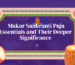 Makar Sankranti Puja Essentials