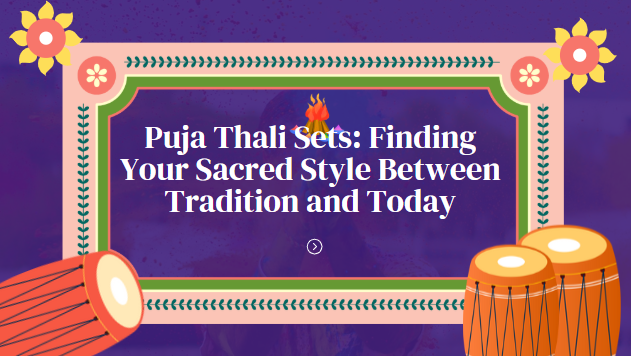 Puja Thali Sets: Traditional vs. Modern Designs